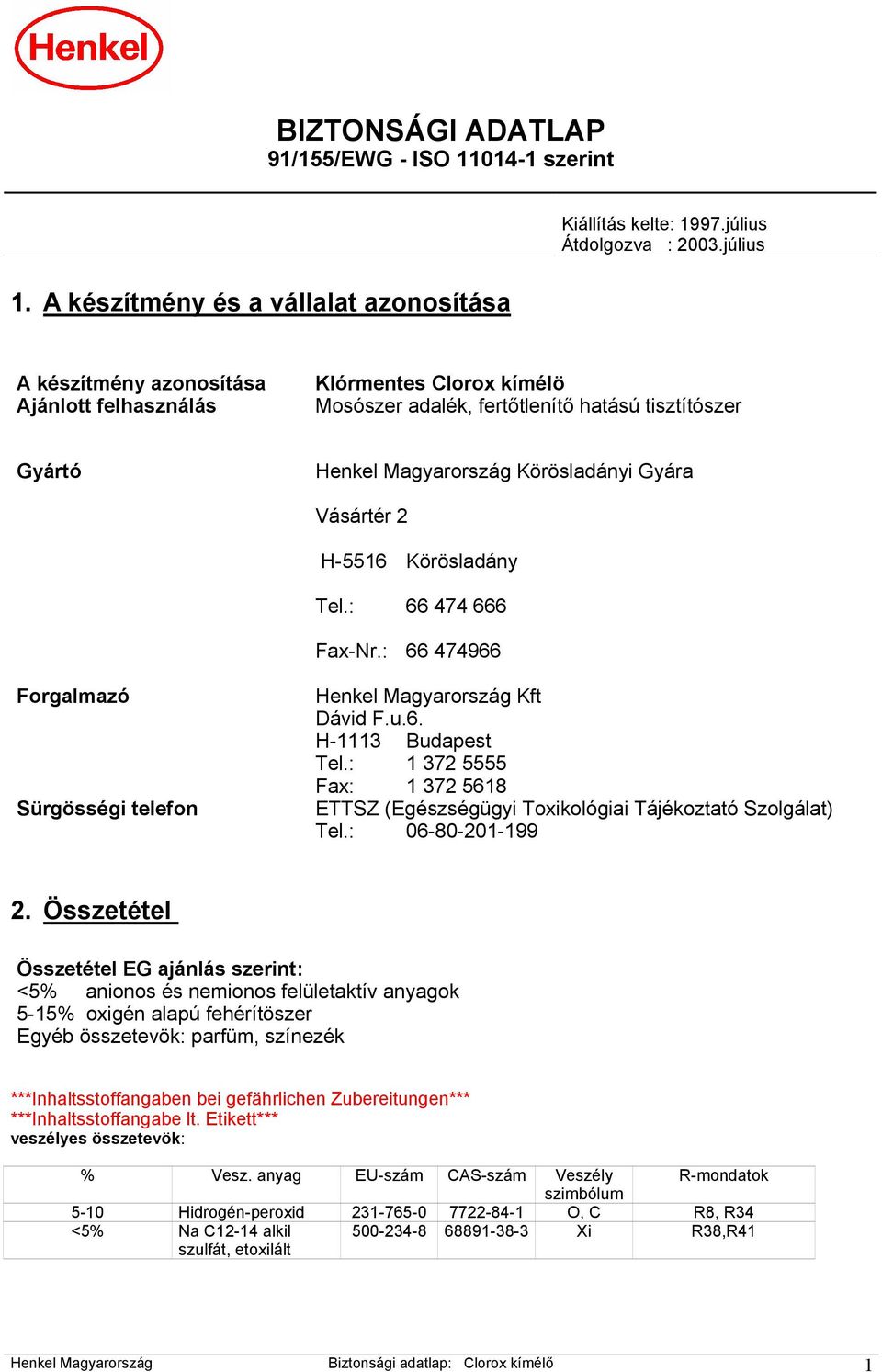 Körösladányi Gyára Vásártér 2 H-5516 Körösladány Tel.: 66 474 666 Fax-Nr.: 66 474966 Forgalmazó Sürgösségi telefon Henkel Magyarország Kft Dávid F.u.6. H-1113 Budapest Tel.