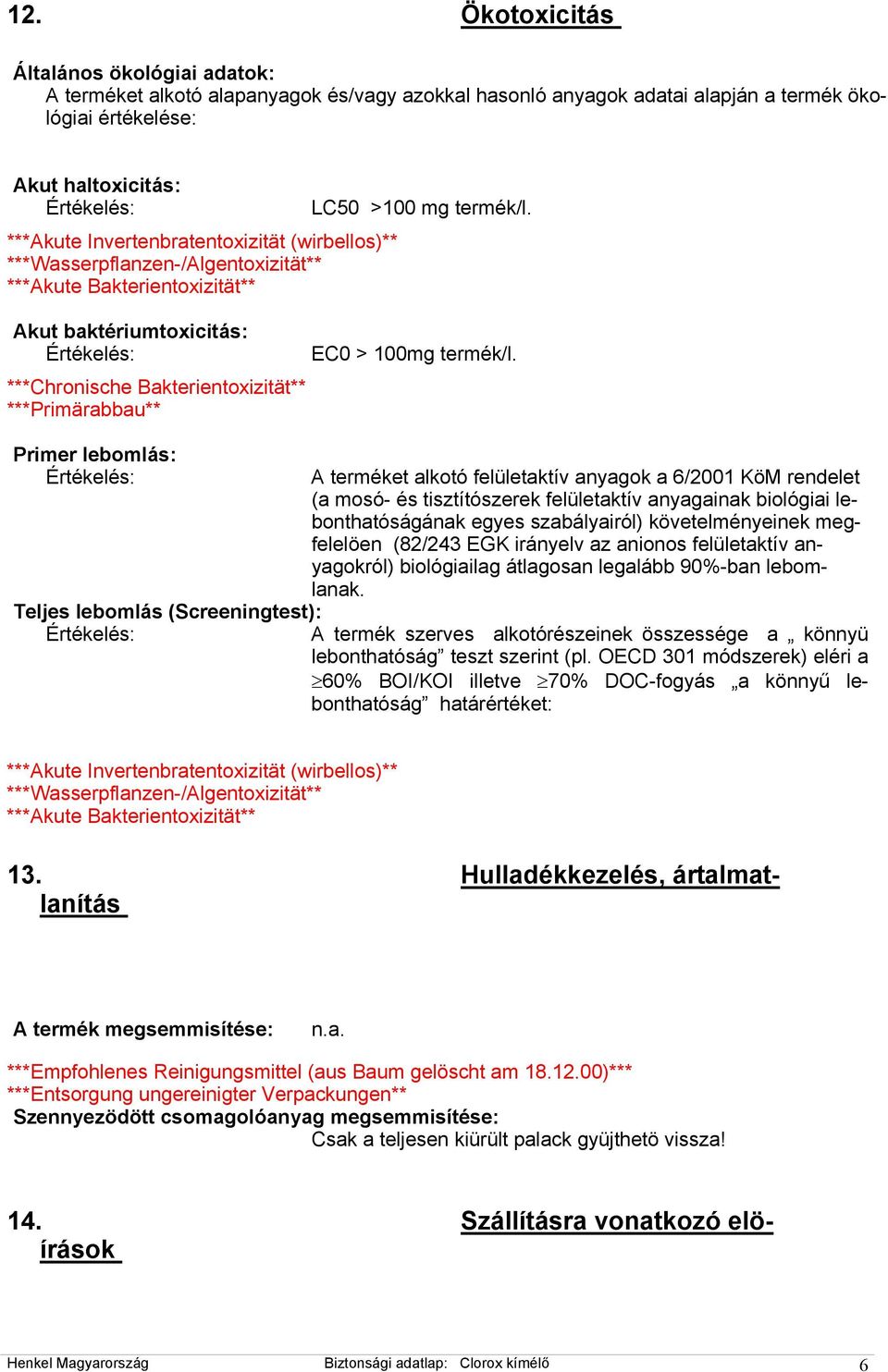 ***Akute Invertenbratentoxizität (wirbellos)** ***Wasserpflanzen-/Algentoxizität** ***Akute Bakterientoxizität** Akut baktériumtoxicitás: Értékelés: ***Chronische Bakterientoxizität**