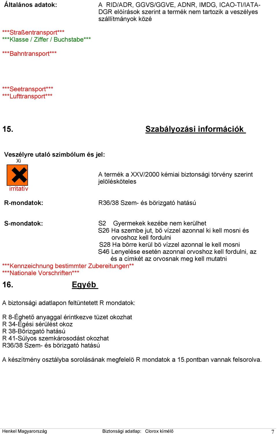 Szabályozási információk Veszélyre utaló szimbólum és jel: Xi irritatív R-mondatok: A termék a XXV/2000 kémiai biztonsági törvény szerint jelölésköteles R36/38 Szem- és börizgató hatású S-mondatok: