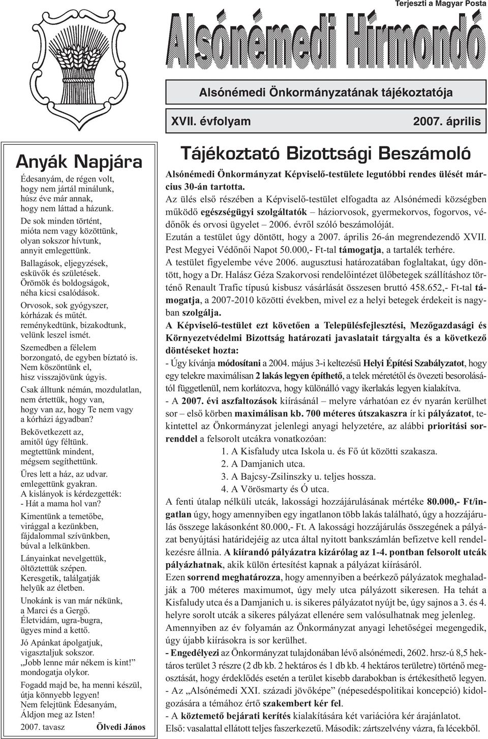 De sok minden történt, mióta nem vagy közöttünk, olyan sokszor hívtunk, annyit emlegettünk. Ballagások, eljegyzések, esküvõk és születések. Örömök és boldogságok, néha kicsi csalódások.