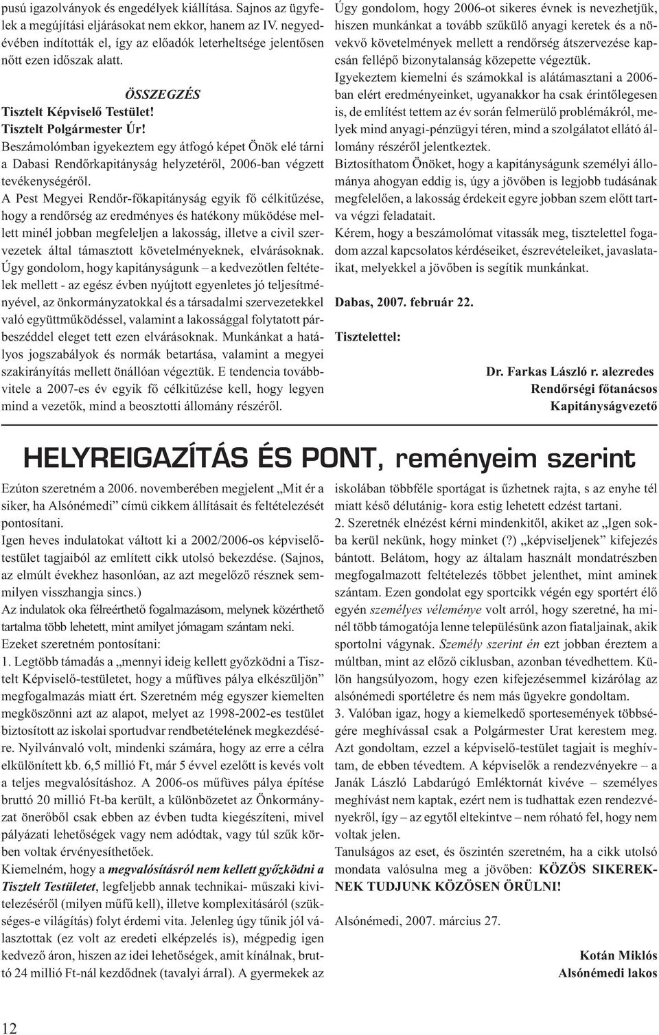 Beszámolómban igyekeztem egy átfogó képet Önök elé tárni a Dabasi Rendõrkapitányság helyzetérõl, 2006-ban végzett tevékenységérõl.