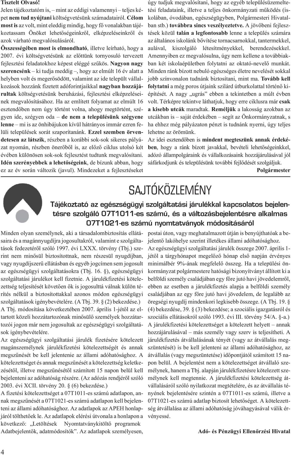 Összességében most is elmondható, illetve leírható, hogy a 2007. évi költségvetésünk az elõttünk tornyosuló tervezett fejlesztési feladatokhoz képest eléggé szûkös.