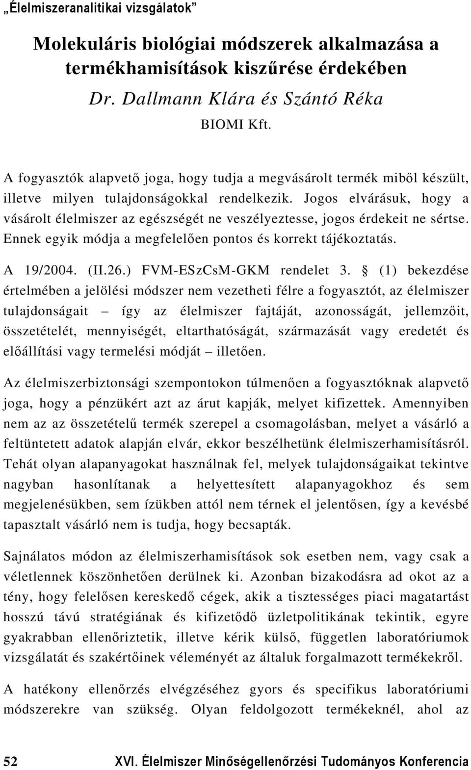 Jogos elvárásuk, hogy a vásárolt élelmiszer az egészségét ne veszélyeztesse, jogos érdekeit ne sértse. Ennek egyik módja a megfelelően pontos és korrekt tájékoztatás. A 19/2004. (II.26.