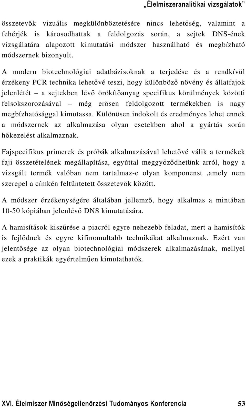 A modern biotechnológiai adatbázisoknak a terjedése és a rendkívül érzékeny PCR technika lehetővé teszi, hogy különböző növény és állatfajok jelenlétét a sejtekben lévő örökítőanyag specifikus