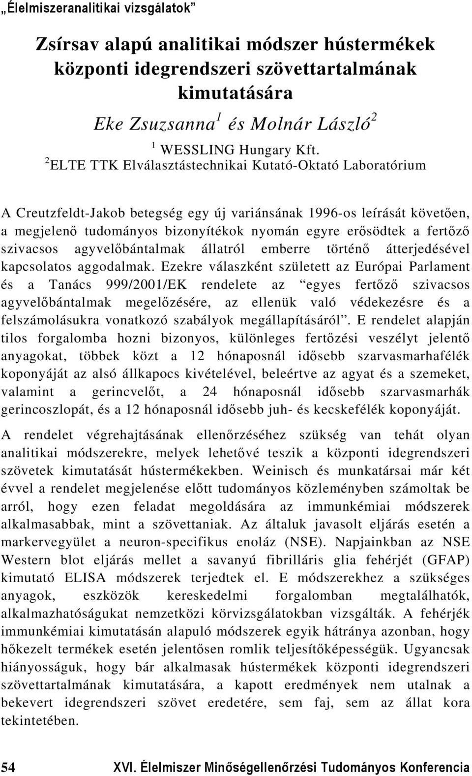 fertőző szivacsos agyvelőbántalmak állatról emberre történő átterjedésével kapcsolatos aggodalmak.