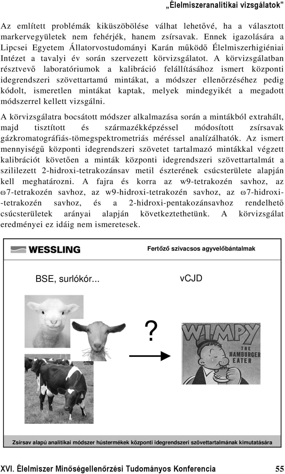 A körvizsgálatban résztvevő laboratóriumok a kalibráció felállításához ismert központi idegrendszeri szövettartamú mintákat, a módszer ellenőrzéséhez pedig kódolt, ismeretlen mintákat kaptak, melyek