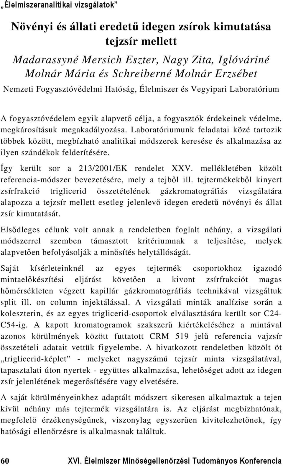 Laboratóriumunk feladatai közé tartozik többek között, megbízható analitikai módszerek keresése és alkalmazása az ilyen szándékok felderítésére. Így került sor a 213/2001/EK rendelet XXV.