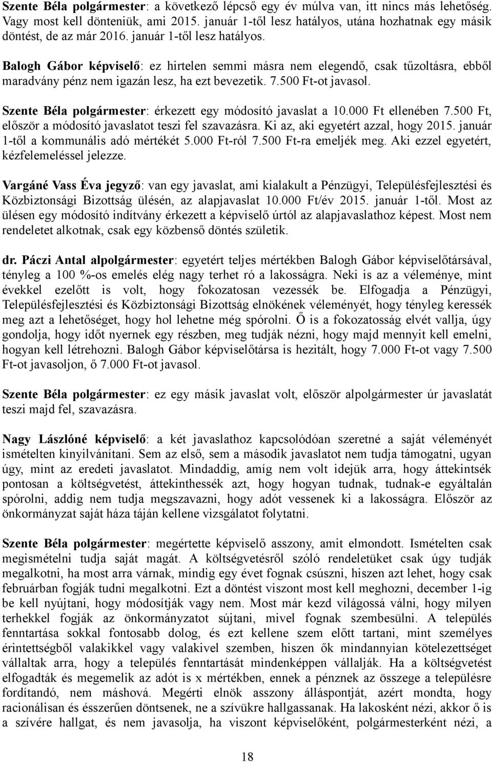 Balogh Gábor képviselő: ez hirtelen semmi másra nem elegendő, csak tűzoltásra, ebből maradvány pénz nem igazán lesz, ha ezt bevezetik. 7.500 Ft-ot javasol.