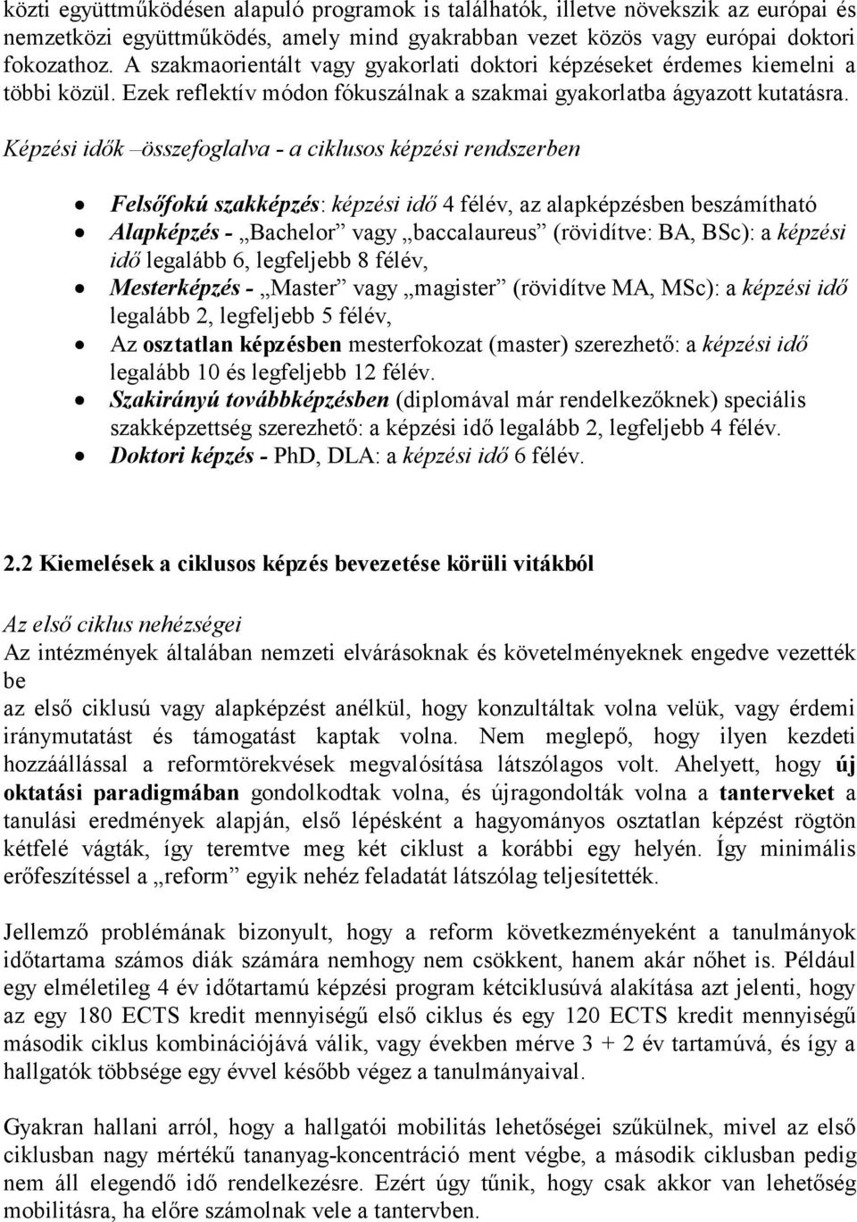 Képzési idők összefoglalva - a ciklusos képzési rendszerben Felsőfokú szakképzés: képzési idő 4 félév, az alapképzésben beszámítható Alapképzés - Bachelor vagy baccalaureus (rövidítve: BA, BSc): a