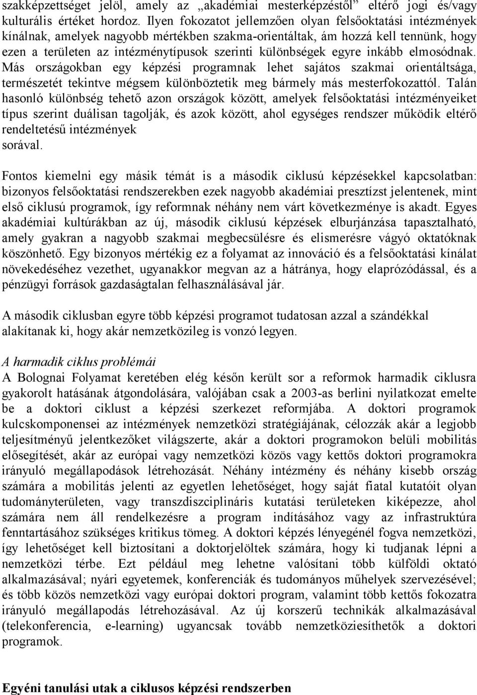 különbségek egyre inkább elmosódnak. Más országokban egy képzési programnak lehet sajátos szakmai orientáltsága, természetét tekintve mégsem különböztetik meg bármely más mesterfokozattól.