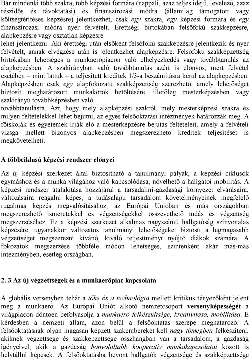 Aki érettségi után elsőként felsőfokú szakképzésre jelentkezik és nyer felvételt, annak elvégzése után is jelentkezhet alapképzésre.