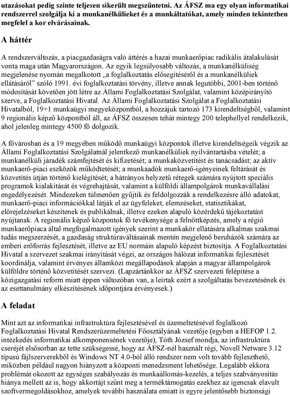 A háttér A rendszerváltozás, a piacgazdaságra való áttérés a hazai munkaerőpiac radikális átalakulását vonta maga után Magyarországon.