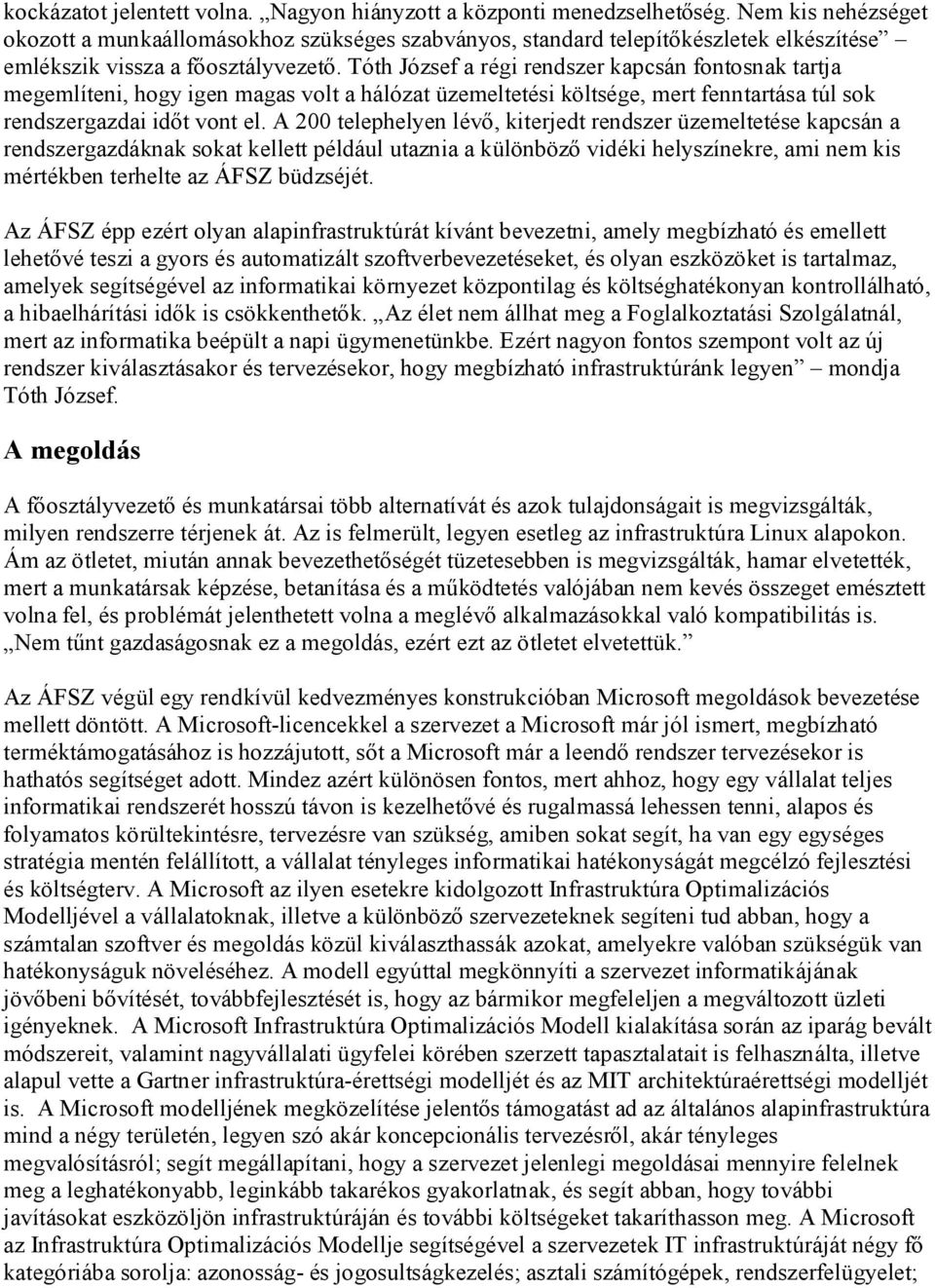 Tóth József a régi rendszer kapcsán fontosnak tartja megemlíteni, hogy igen magas volt a hálózat üzemeltetési költsége, mert fenntartása túl sok rendszergazdai időt vont el.
