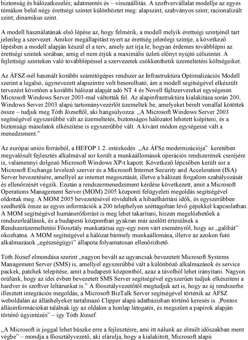 A modell használatának első lépése az, hogy felmérik, a modell melyik érettségi szintjénél tart jelenleg a szervezet.