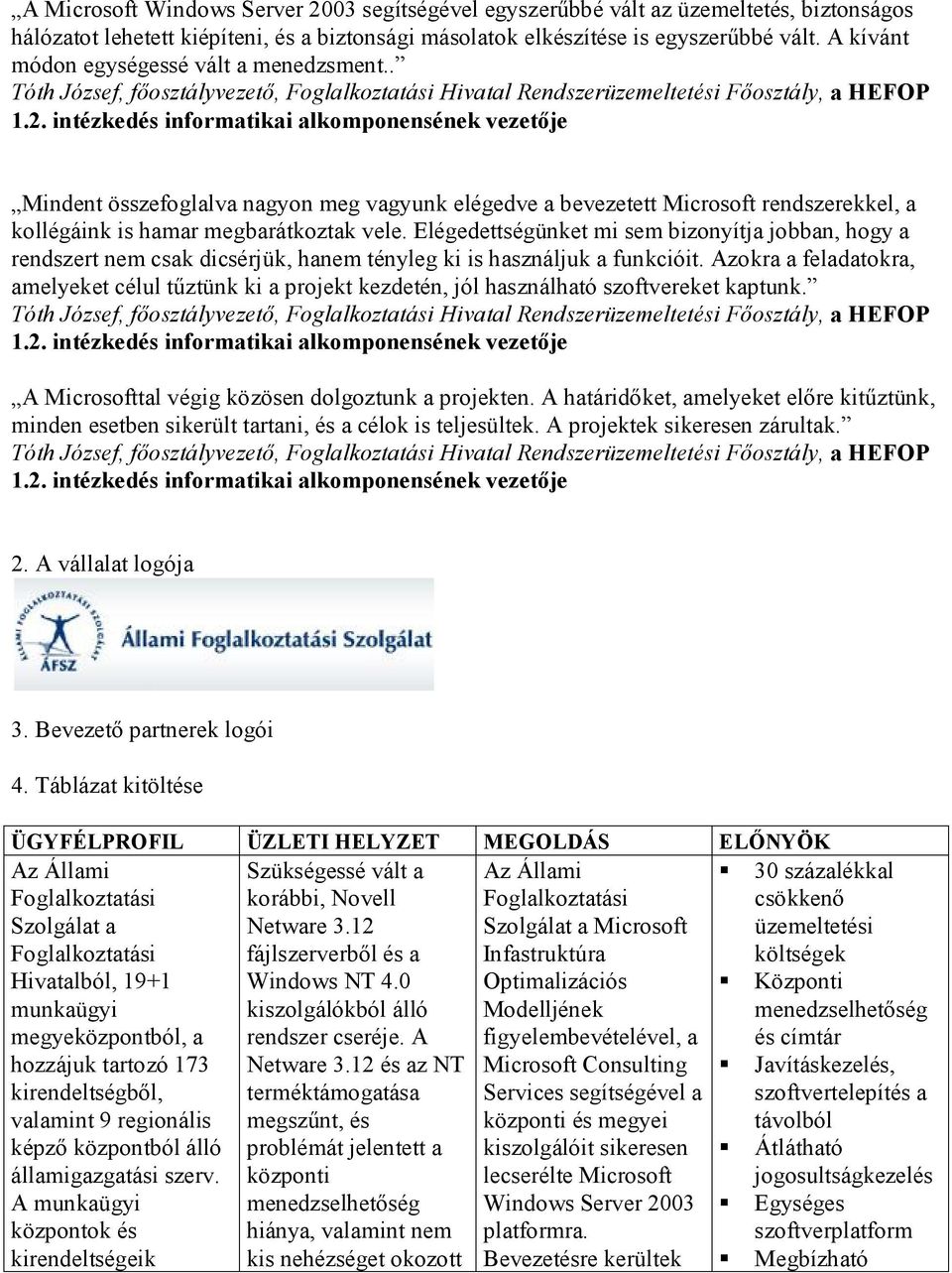 intézkedés informatikai alkomponensének vezetője Mindent összefoglalva nagyon meg vagyunk elégedve a bevezetett Microsoft rendszerekkel, a kollégáink is hamar megbarátkoztak vele.