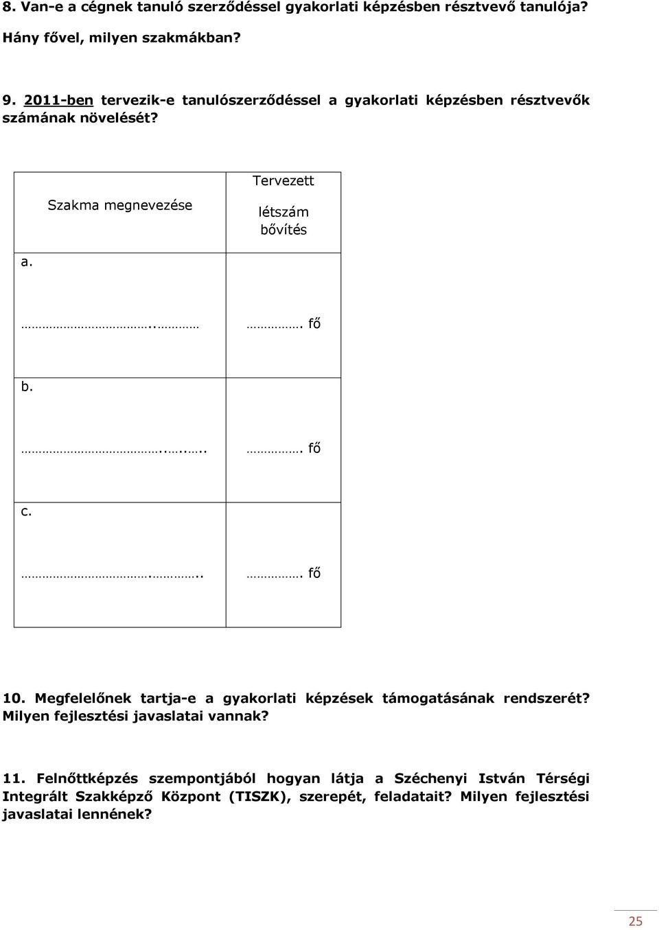 ... fő b........ fő c..... fő 10. Megfelelőnek tartja-e a gyakorlati képzések támogatásának rendszerét? Milyen fejlesztési javaslatai vannak?