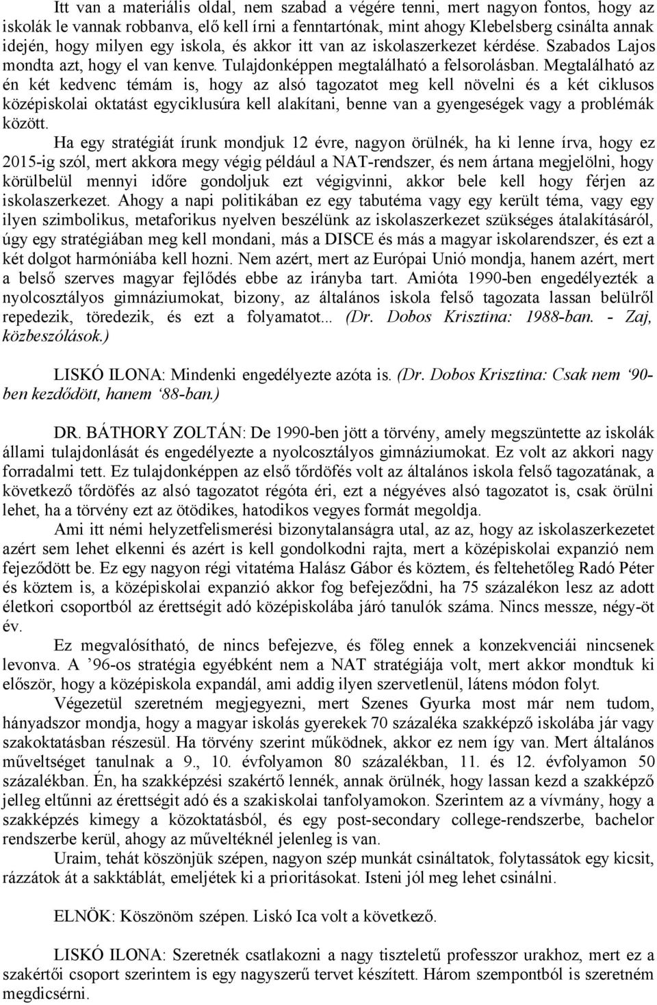 Megtalálható az én két kedvenc témám is, hogy az alsó tagozatot meg kell növelni és a két ciklusos középiskolai oktatást egyciklusúra kell alakítani, benne van a gyengeségek vagy a problémák között.