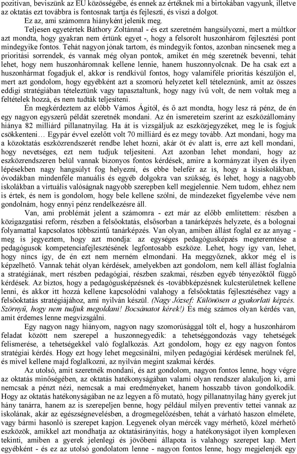 Teljesen egyetértek Báthory Zoltánnal - és ezt szeretném hangsúlyozni, mert a múltkor azt mondta, hogy gyakran nem értünk egyet -, hogy a felsorolt huszonhárom fejlesztési pont mindegyike fontos.