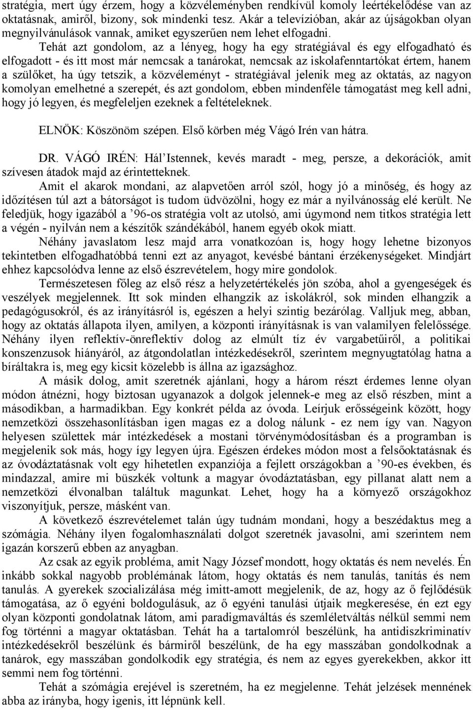 Tehát azt gondolom, az a lényeg, hogy ha egy stratégiával és egy elfogadható és elfogadott - és itt most már nemcsak a tanárokat, nemcsak az iskolafenntartókat értem, hanem a szülőket, ha úgy