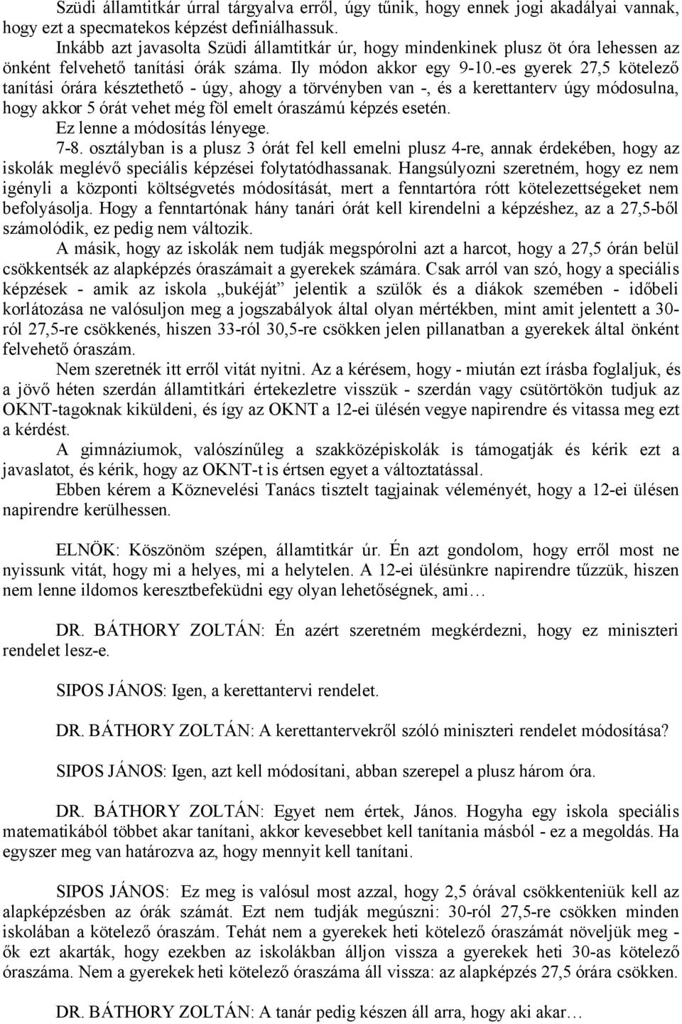 -es gyerek 27,5 kötelező tanítási órára késztethető - úgy, ahogy a törvényben van -, és a kerettanterv úgy módosulna, hogy akkor 5 órát vehet még föl emelt óraszámú képzés esetén.