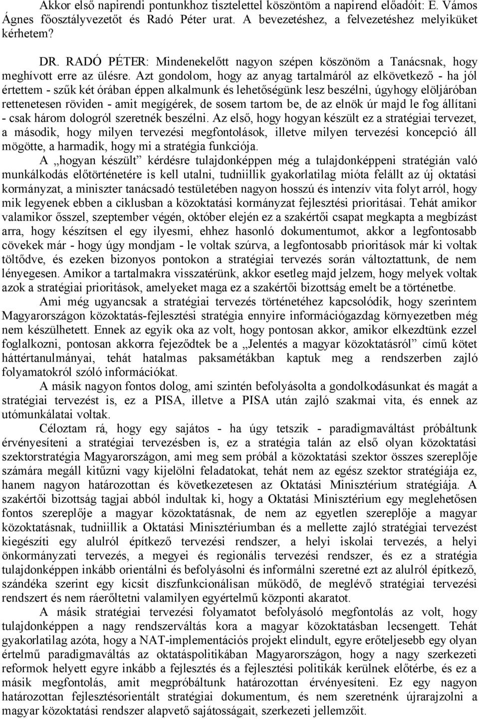 Azt gondolom, hogy az anyag tartalmáról az elkövetkező - ha jól értettem - szűk két órában éppen alkalmunk és lehetőségünk lesz beszélni, úgyhogy elöljáróban rettenetesen röviden - amit megígérek, de