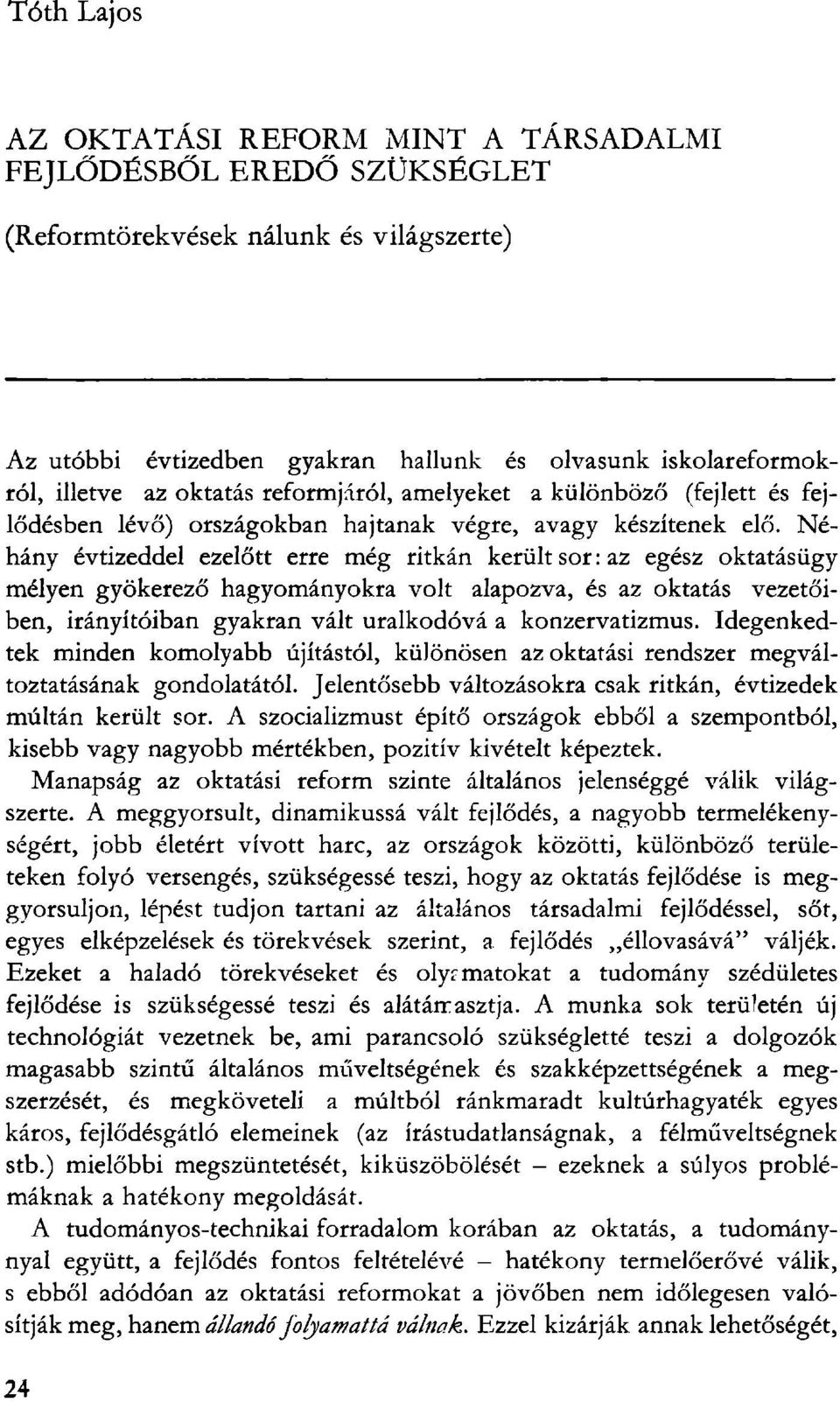 Néhány évtizeddel ezelőtt erre még ritkán került sor: az egész oktatásügy mélyen gyökerező hagyományokra volt alapozva, és az oktatás vezetőiben, irányítóiban gyakran vált uralkodóvá a konzervatizmus.