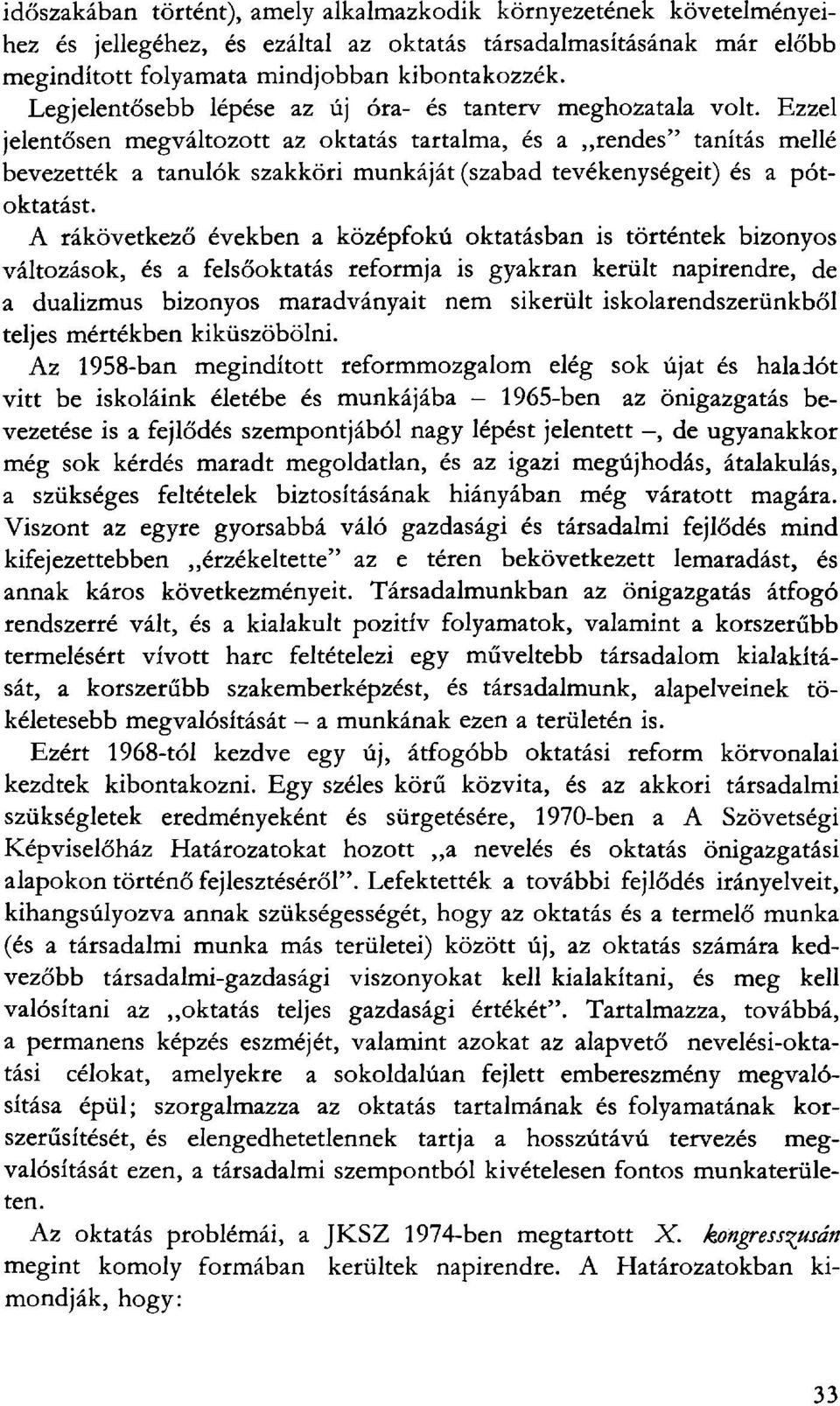 Ezzel jelentősen megváltozott az oktatás tartalma, és a rendes" tanítás mellé bevezették a tanulók szakköri munkáját (szabad tevékenységeit) és a pótoktatást.