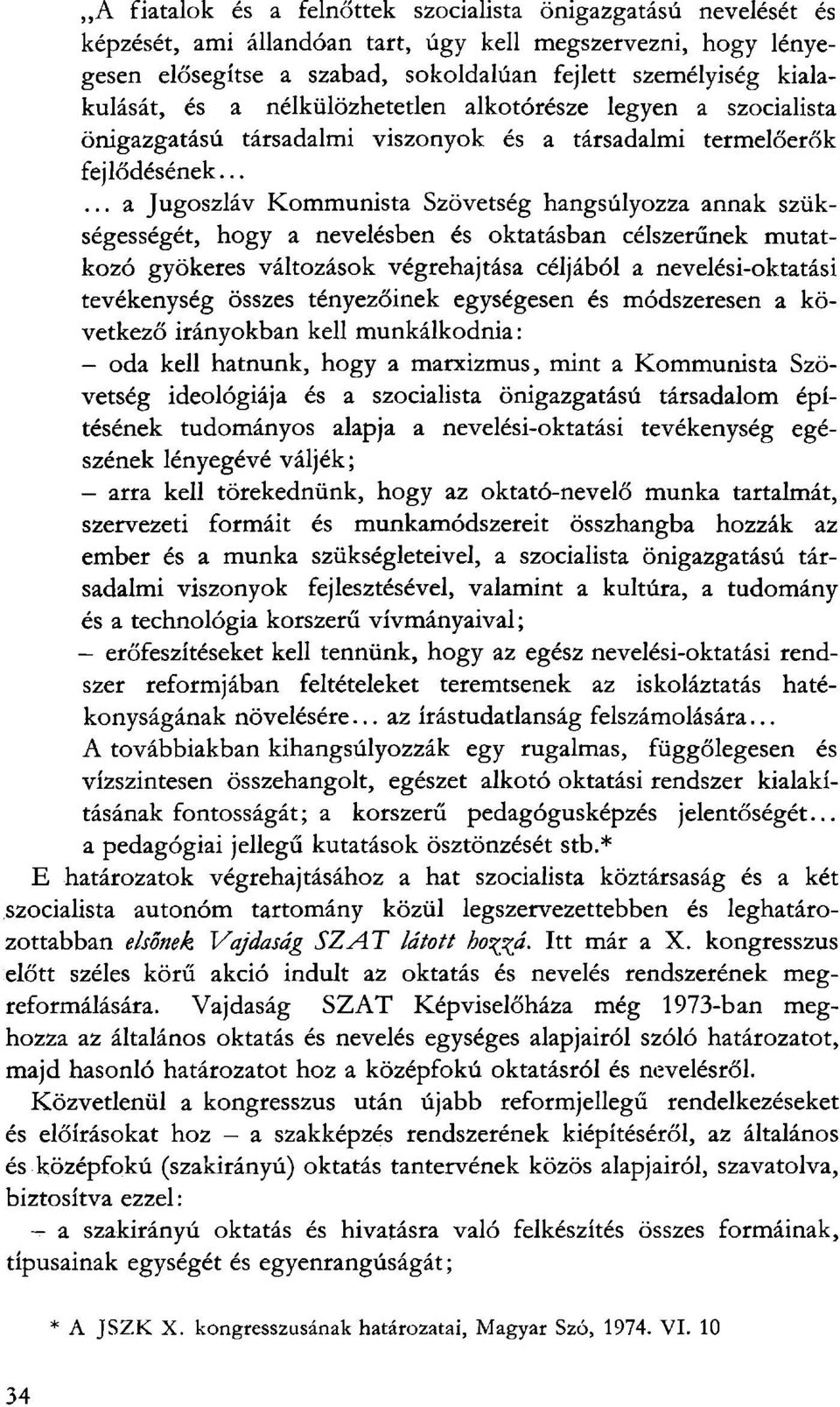 ..... a Jugoszláv Kommunista Szövetség hangsúlyozza annak szükségességét, hogy a nevelésben és oktatásban célszerűnek mutatkozó gyökeres változások végrehajtása céljából a nevelési-oktatási