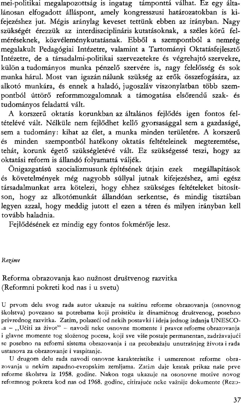 Ebből a szempontból a nemrég megalakult Pedagógiai Intézetre, valamint a Tartományi Oktatásfejlesztő Intézetre, de a társadalmi-politikai szervezetekre és végrehajtó szervekre, külön a tudományos