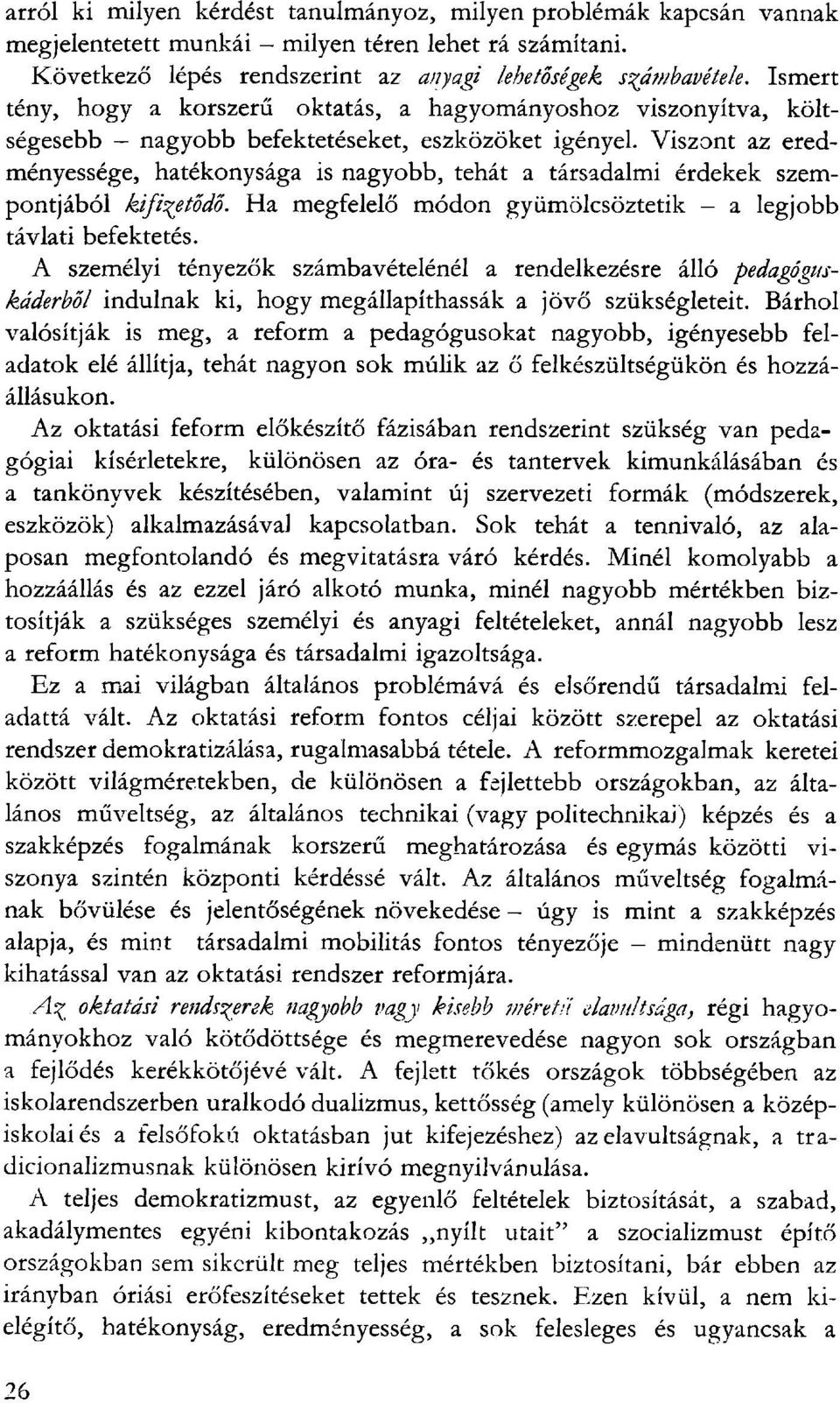 Viszont az eredményessége, hatékonysága is nagyobb, tehát a társadalmi érdekek szempontjából kifizetődő. Ha megfelelő módon gyümölcsöztetik - a legjobb távlati befektetés.