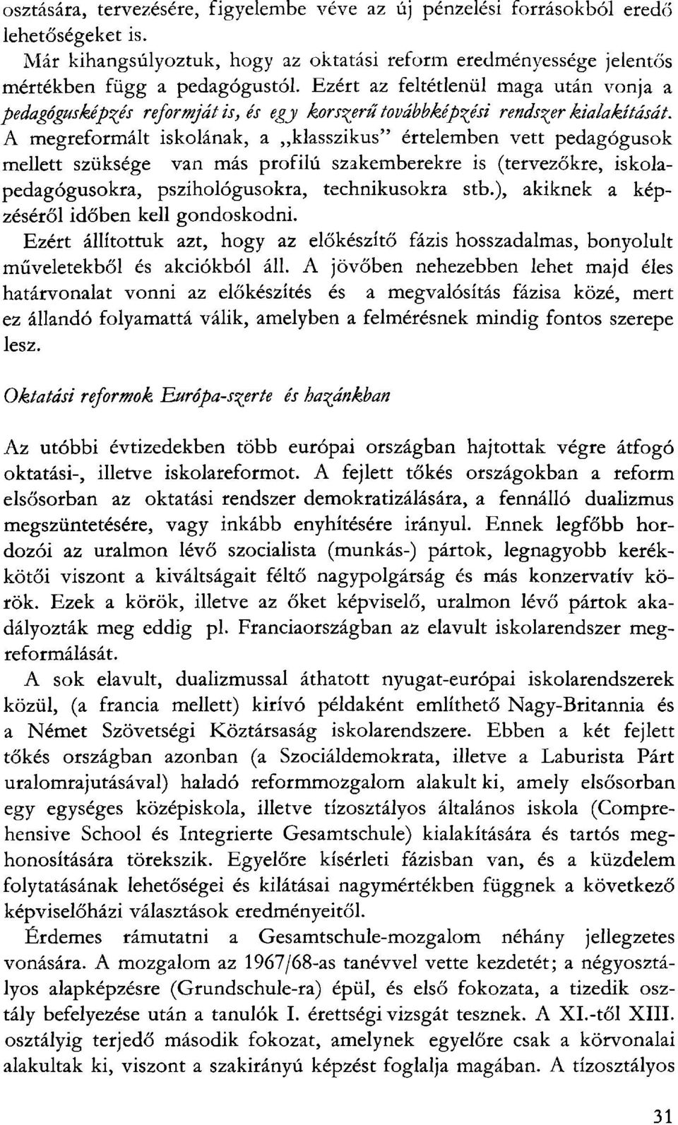 A megreformált iskolának, a klasszikus" értelemben vett pedagógusok mellett szüksége van más profilú szakemberekre is (tervezőkre, iskolapedagógusokra, pszihológusokra, technikusokra stb.