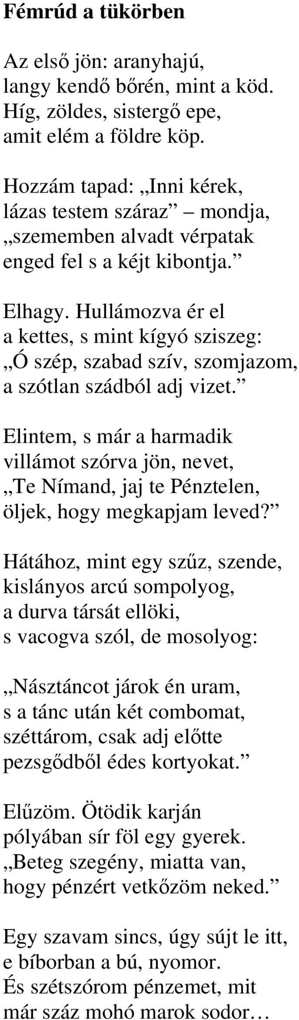 Hullámozva ér el a kettes, s mint kígyó sziszeg: Ó szép, szabad szív, szomjazom, a szótlan szádból adj vizet.