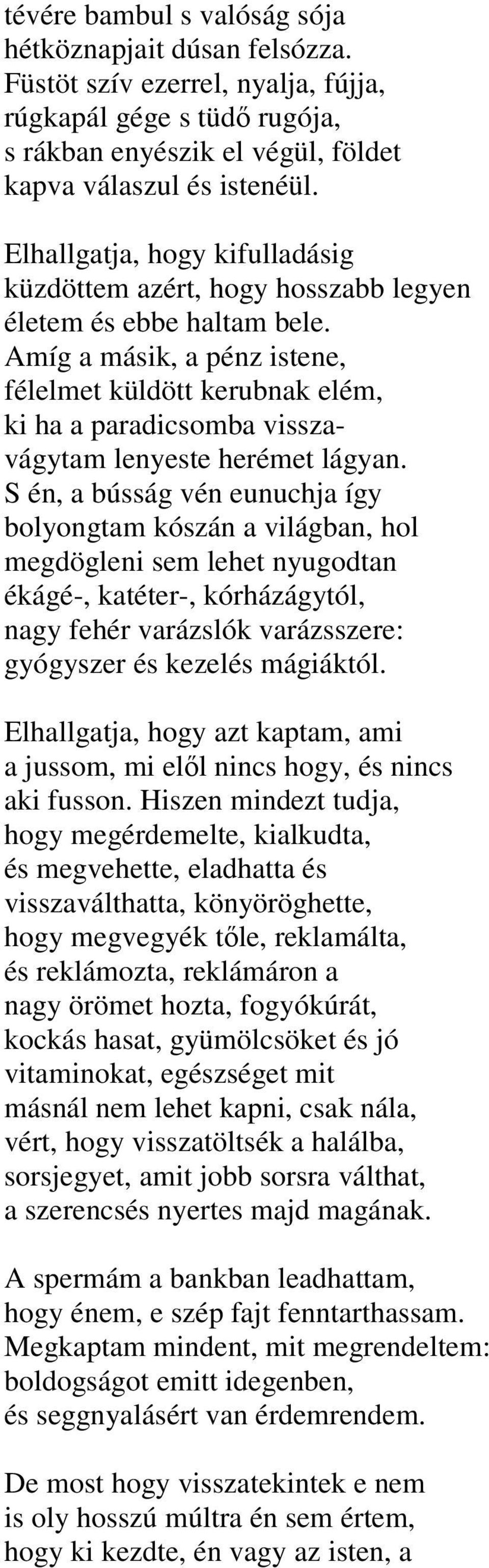 Amíg a másik, a pénz istene, félelmet küldött kerubnak elém, ki ha a paradicsomba visszavágytam lenyeste herémet lágyan.