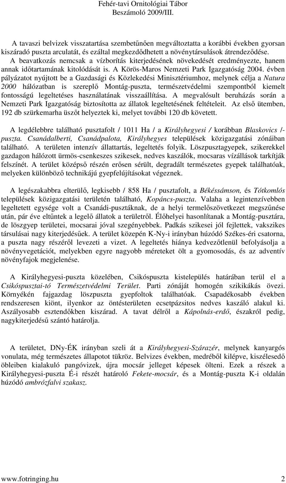 évben pályázatot nyújtott be a Gazdasági Közlekedi Minisztériumhoz, melynek célja a Natura 2000 hálózatban is szereplő Montág-puszta, termzetvédelmi szempontból kiemelt fontosságú legeltetes