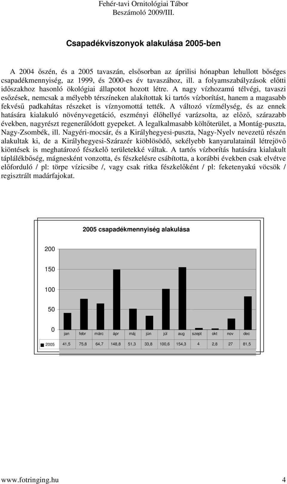 A nagy vízhozamú télvégi, tavaszi esőzek, nemcsak a mélyebb térszíneken alakítottak ki tartós vízborítást, hanem a magasabb fekvű padkahátas rzeket is víznyomottá tették.