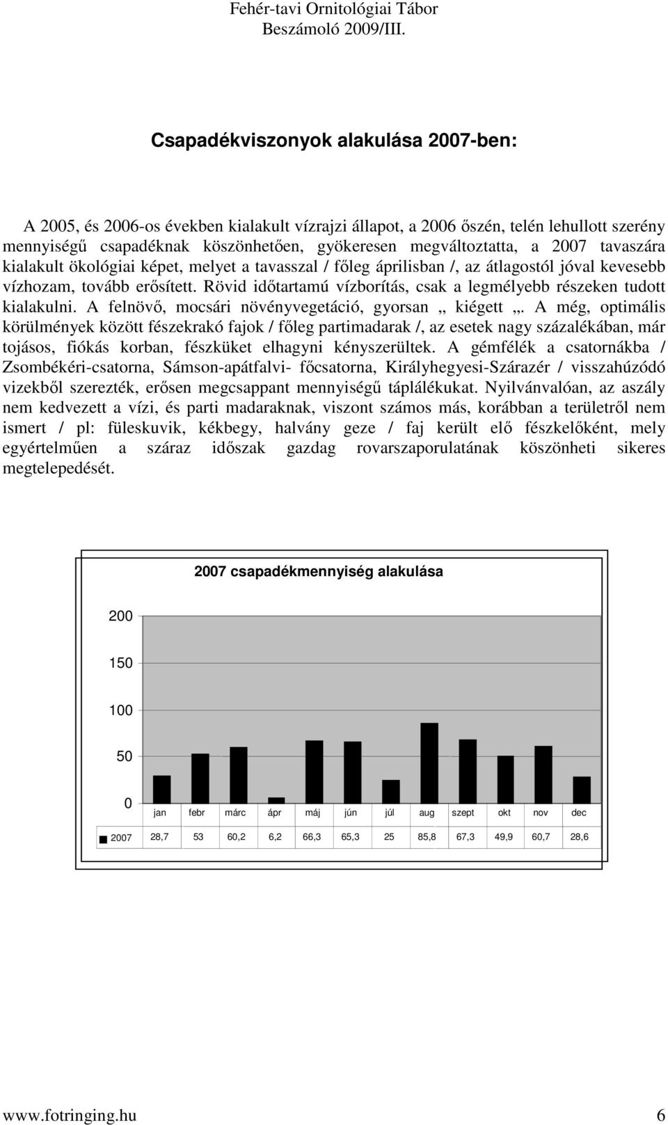 Rövid időtartamú vízborítás, csak a legmélyebb rzeken tudott kialakulni. A felnövő, mocsári növényvegetáció, gyorsan kiégett.