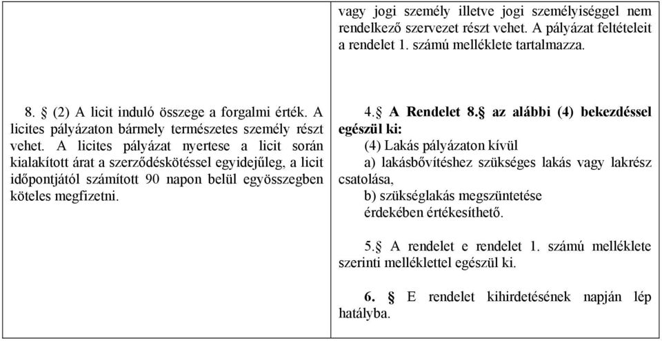 A licites pályázat nyertese a licit során kialakított árat a szerződéskötéssel egyidejűleg, a licit időpontjától számított 90 napon belül egyösszegben köteles megfizetni. 4. A Rendelet 8.