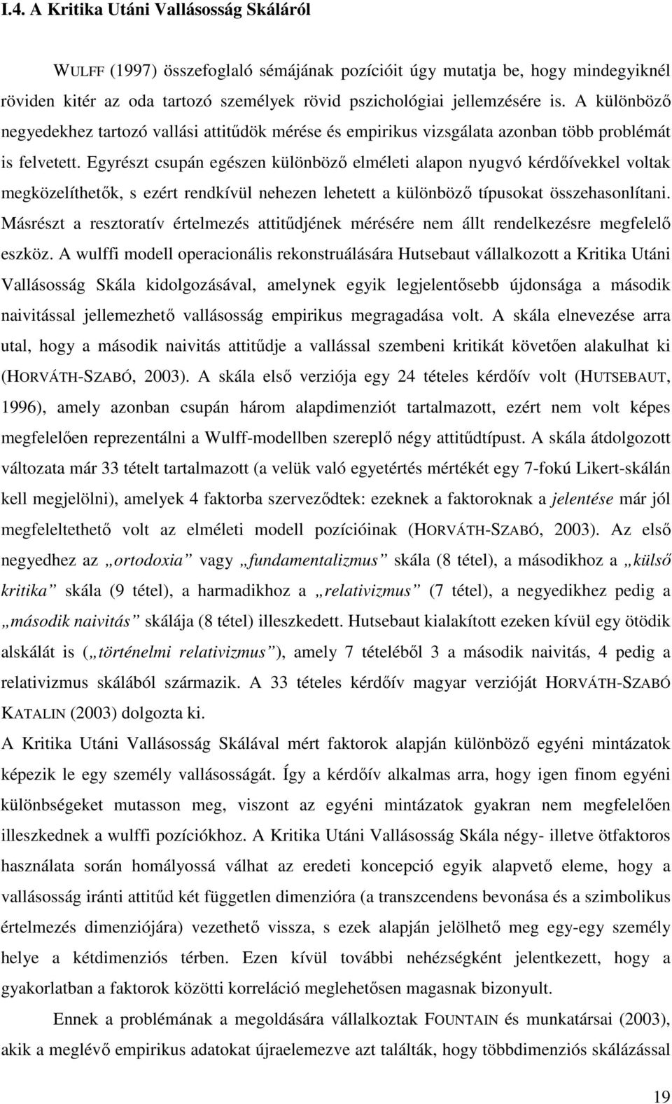 Egyrészt csupán egészen különböző elméleti alapon nyugvó kérdőívekkel voltak megközelíthetők, s ezért rendkívül nehezen lehetett a különböző típusokat összehasonlítani.