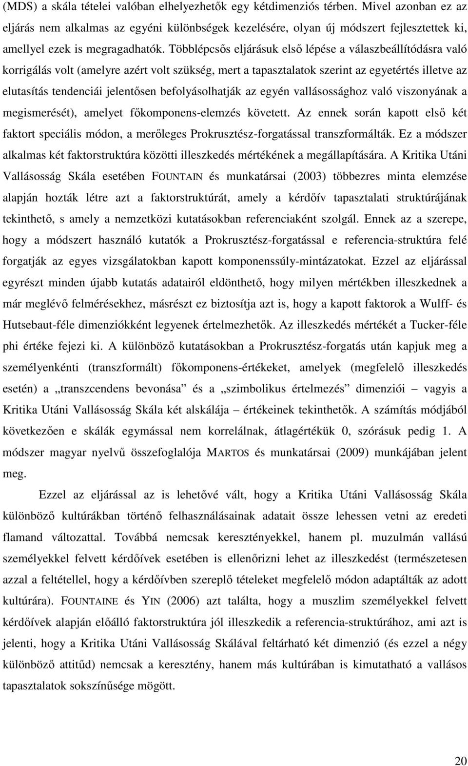 Többlépcsős eljárásuk első lépése a válaszbeállítódásra való korrigálás volt (amelyre azért volt szükség, mert a tapasztalatok szerint az egyetértés illetve az elutasítás tendenciái jelentősen