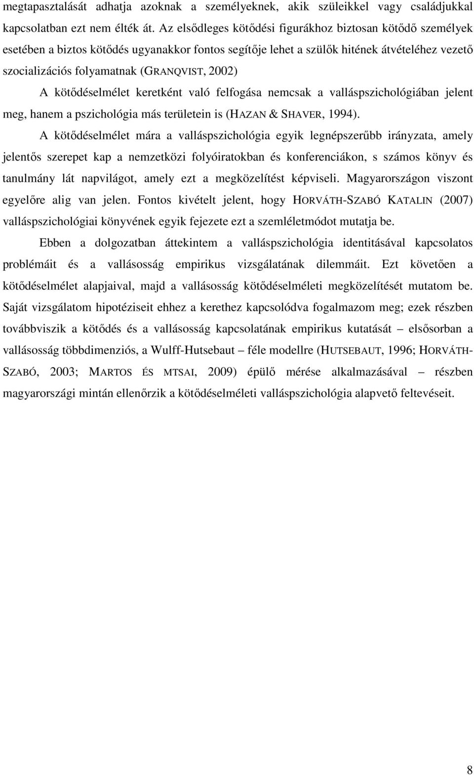 A kötődéselmélet keretként való felfogása nemcsak a valláspszichológiában jelent meg, hanem a pszichológia más területein is (HAZAN & SHAVER, 1994).