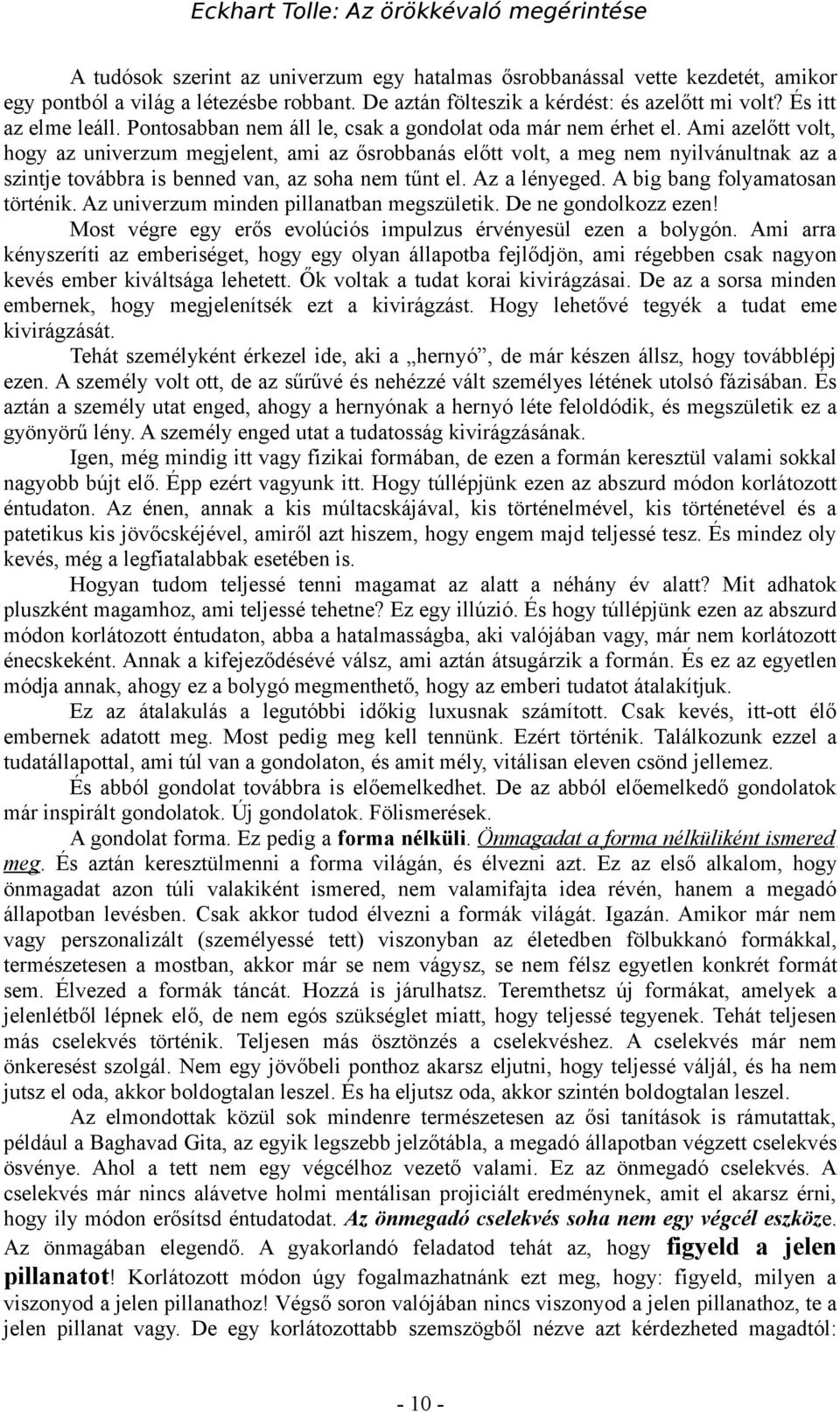 Ami azelőtt volt, hogy az univerzum megjelent, ami az ősrobbanás előtt volt, a meg nem nyilvánultnak az a szintje továbbra is benned van, az soha nem tűnt el. Az a lényeged.