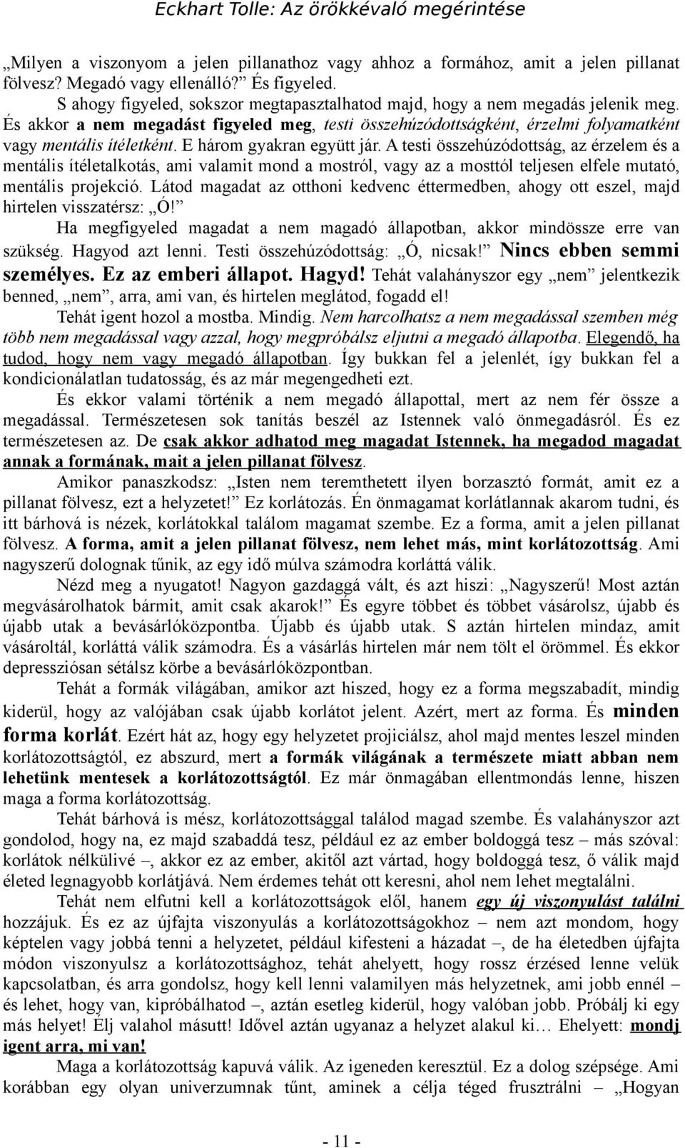 E három gyakran együtt jár. A testi összehúzódottság, az érzelem és a mentális ítéletalkotás, ami valamit mond a mostról, vagy az a mosttól teljesen elfele mutató, mentális projekció.