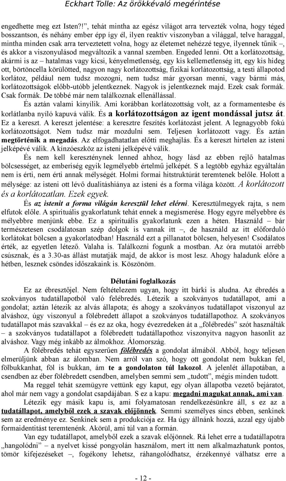 volna, hogy az életemet nehézzé tegye, ilyennek tűnik, és akkor a viszonyulásod megváltozik a vannal szemben. Engeded lenni.