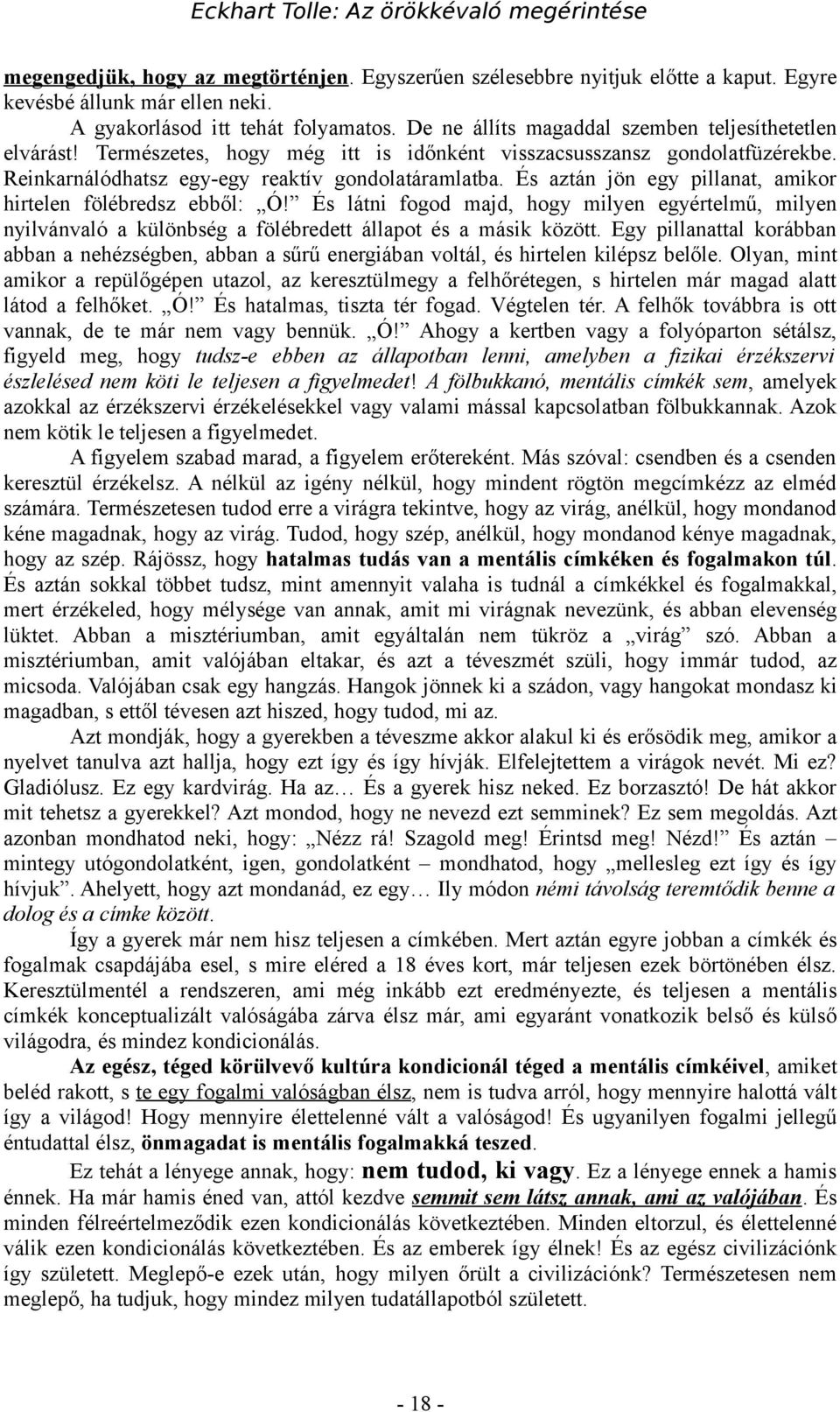 És aztán jön egy pillanat, amikor hirtelen fölébredsz ebből: Ó! És látni fogod majd, hogy milyen egyértelmű, milyen nyilvánvaló a különbség a fölébredett állapot és a másik között.