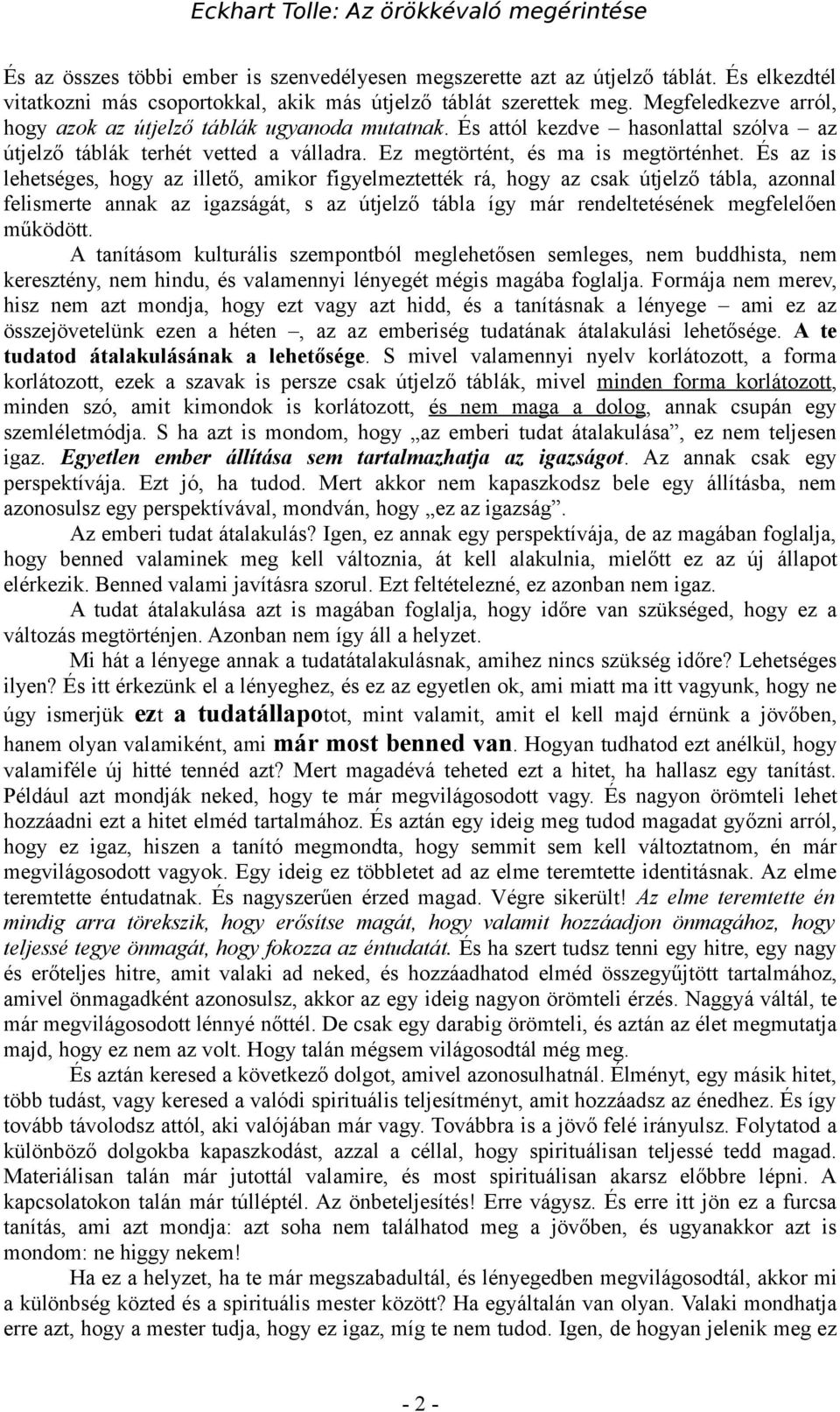 És az is lehetséges, hogy az illető, amikor figyelmeztették rá, hogy az csak útjelző tábla, azonnal felismerte annak az igazságát, s az útjelző tábla így már rendeltetésének megfelelően működött.