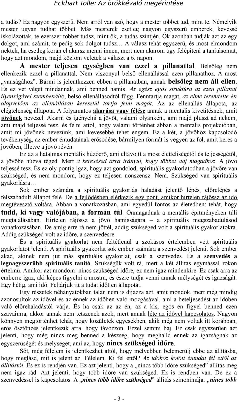 Ők azonban tudják azt az egy dolgot, ami számít, te pedig sok dolgot tudsz A válasz tehát egyszerű, és most elmondom nektek, ha esetleg korán el akarsz menni innen, mert nem akarom úgy felépíteni a