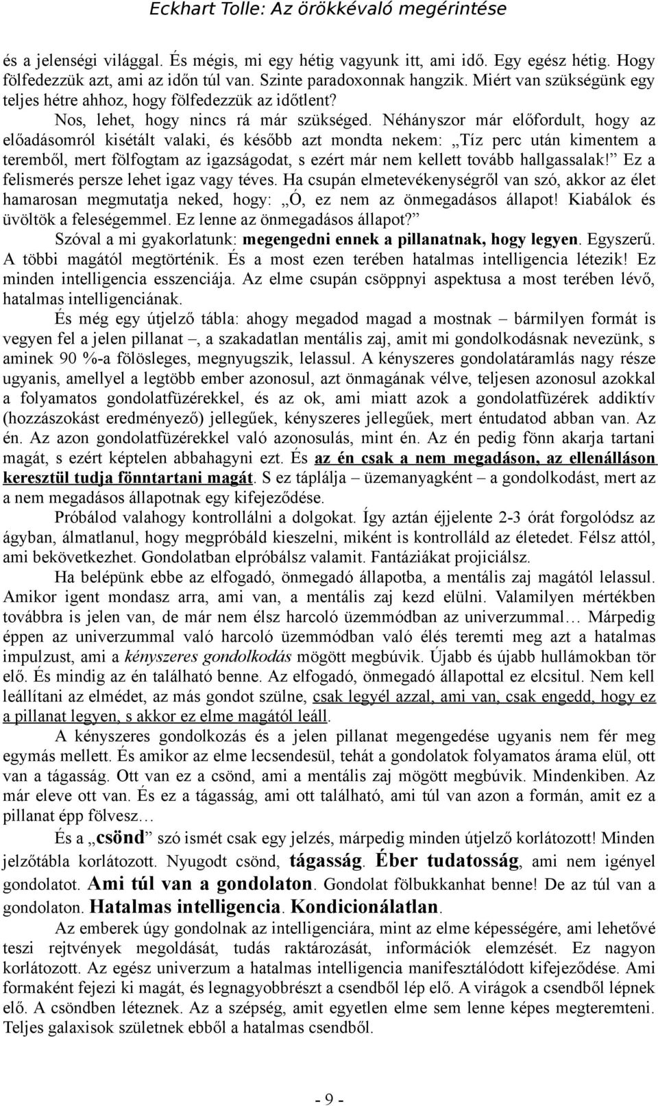 Néhányszor már előfordult, hogy az előadásomról kisétált valaki, és később azt mondta nekem: Tíz perc után kimentem a teremből, mert fölfogtam az igazságodat, s ezért már nem kellett tovább