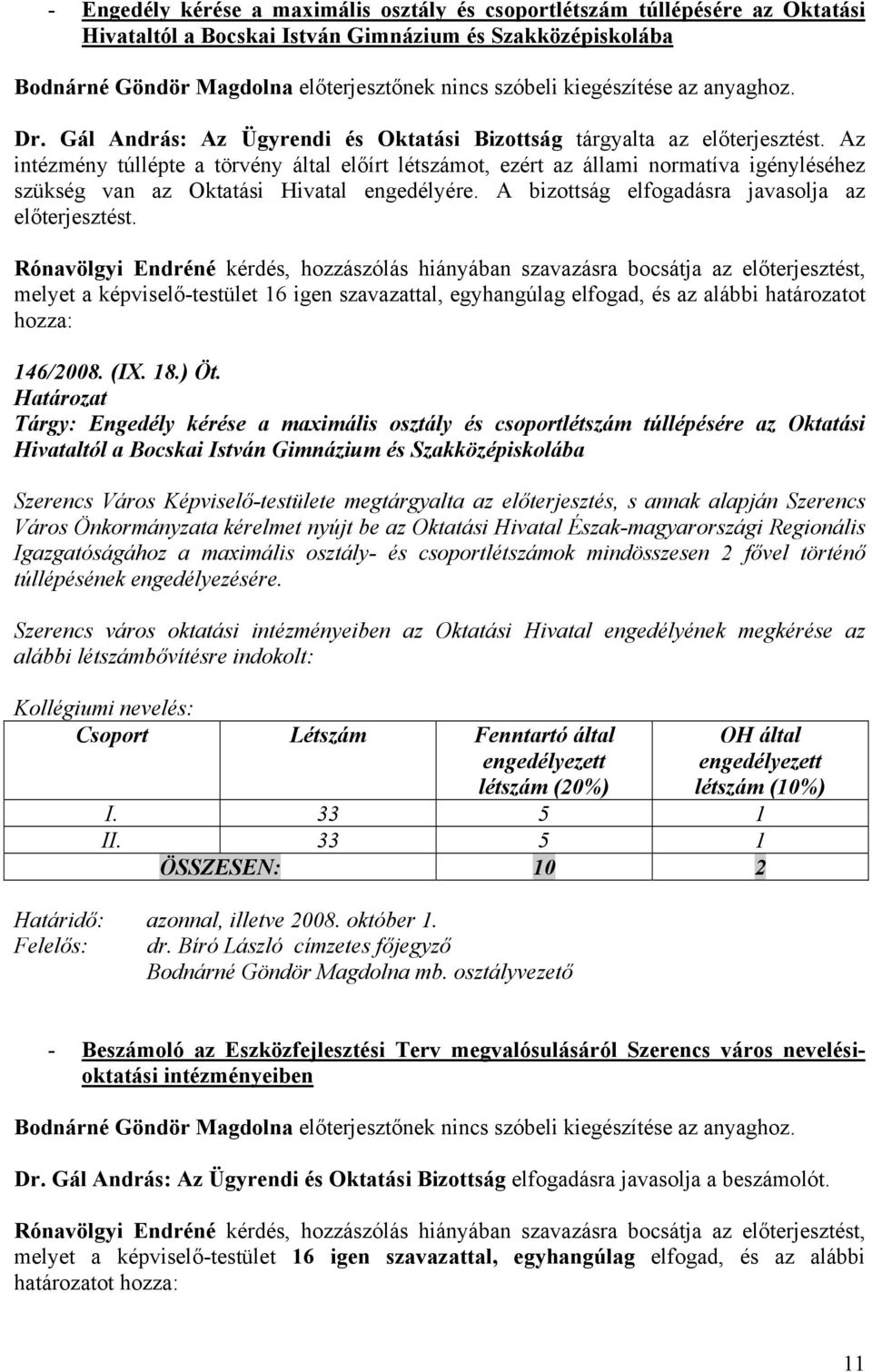 Az intézmény túllépte a törvény által előírt létszámot, ezért az állami normatíva igényléséhez szükség van az Oktatási Hivatal engedélyére. A bizottság elfogadásra javasolja az előterjesztést.