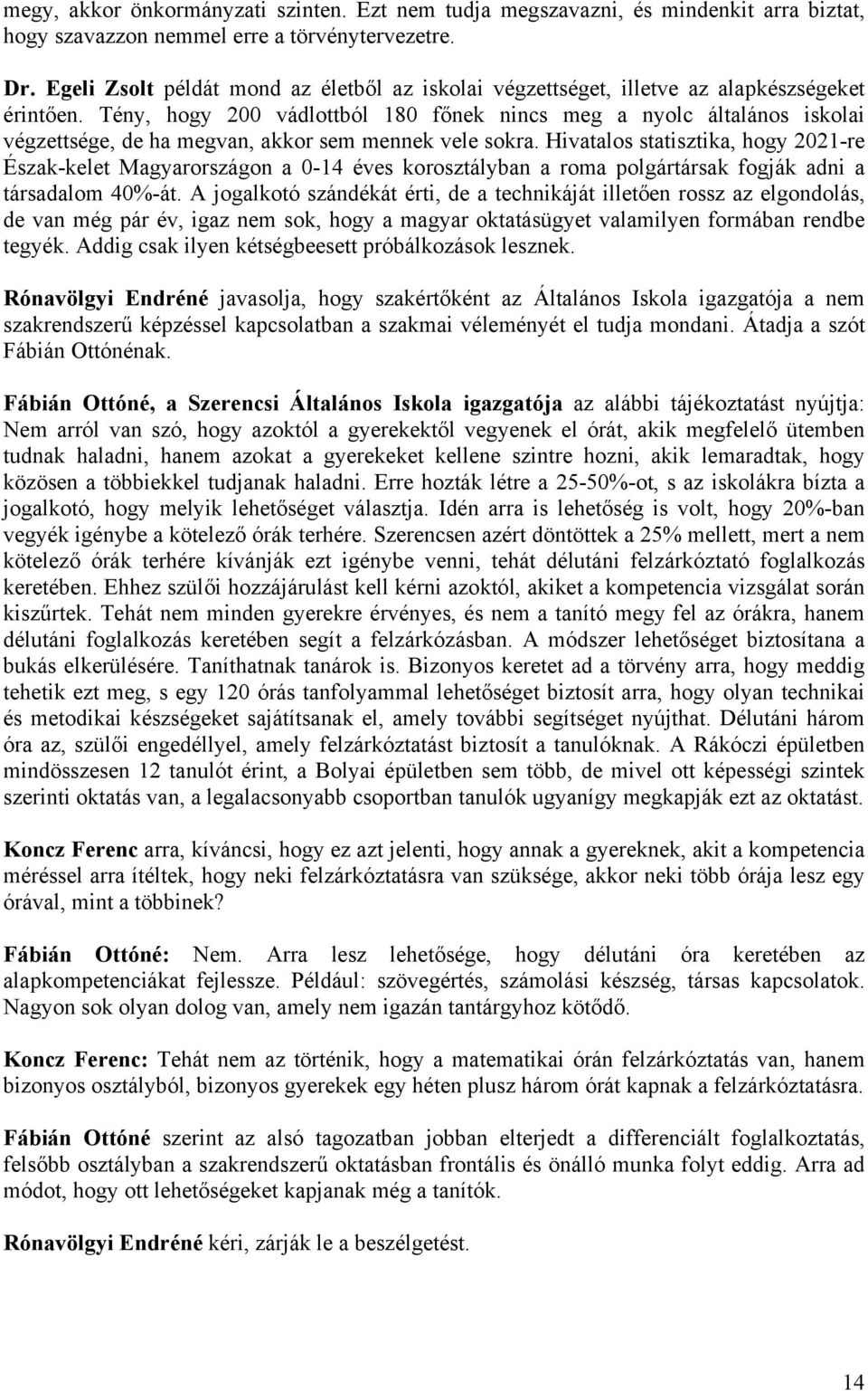 Tény, hogy 200 vádlottból 180 főnek nincs meg a nyolc általános iskolai végzettsége, de ha megvan, akkor sem mennek vele sokra.