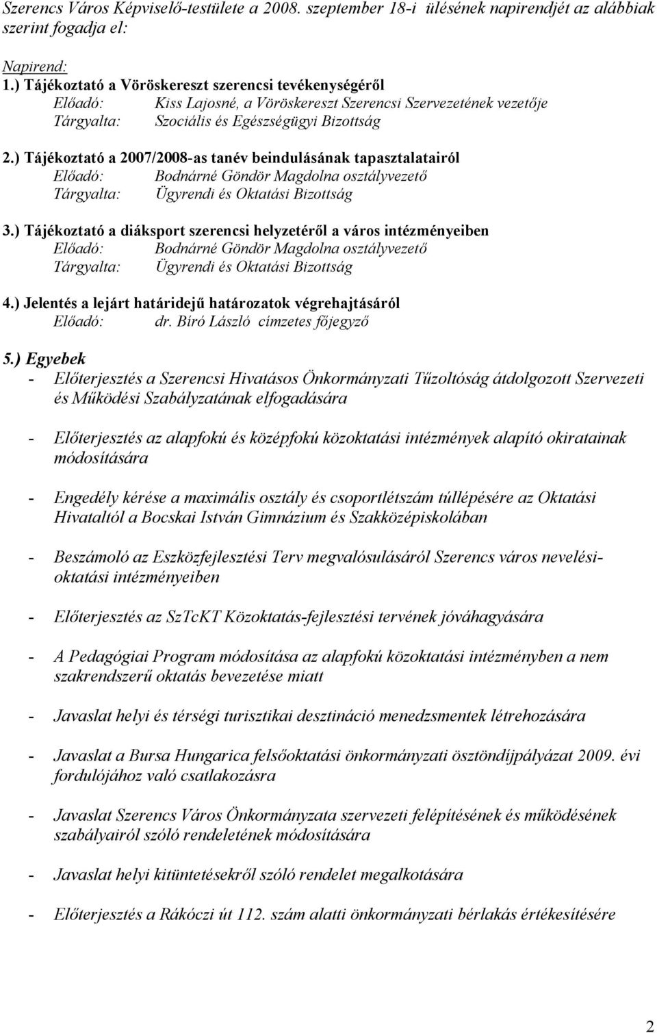 ) Tájékoztató a 2007/2008-as tanév beindulásának tapasztalatairól Előadó: Bodnárné Göndör Magdolna osztályvezető Tárgyalta: Ügyrendi és Oktatási Bizottság 3.